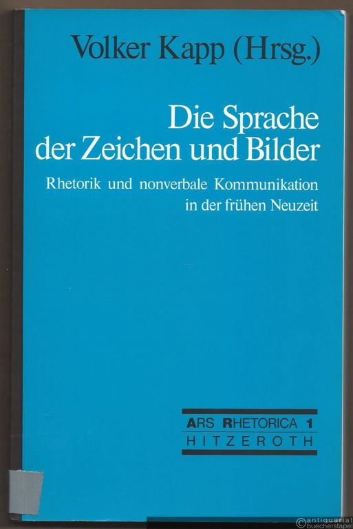  - Die Sprache der Zeichen und Bilder. Rhetorik und nonverbale Kommunikation in der frühen Neuzeit (= Ars Rhetorica, Band 1).