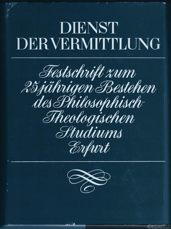  - Dienst der Vermittlung. Festschrift zum 25jährigen Bestehen des Philosophisch-Theologischen Studiums Erfurt.