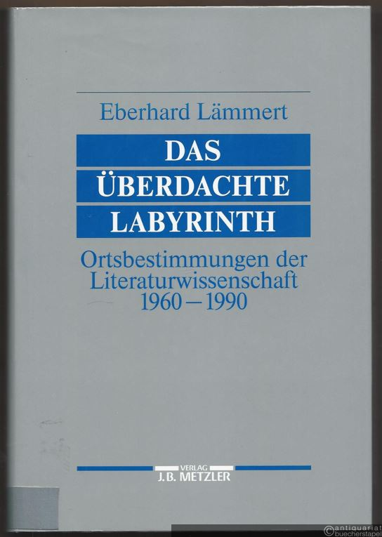 - Das überdachte Labyrinth. Ortsbestimmungen der Literaturwissenschaft 1960 - 1990.
