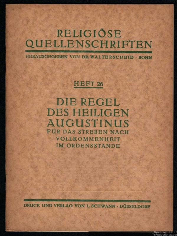 - Die Regel des heiligen Augustinus für das Streben nach Vollkommenheit im Ordensstande (= Religiöse Quellenschriften, Heft 26).