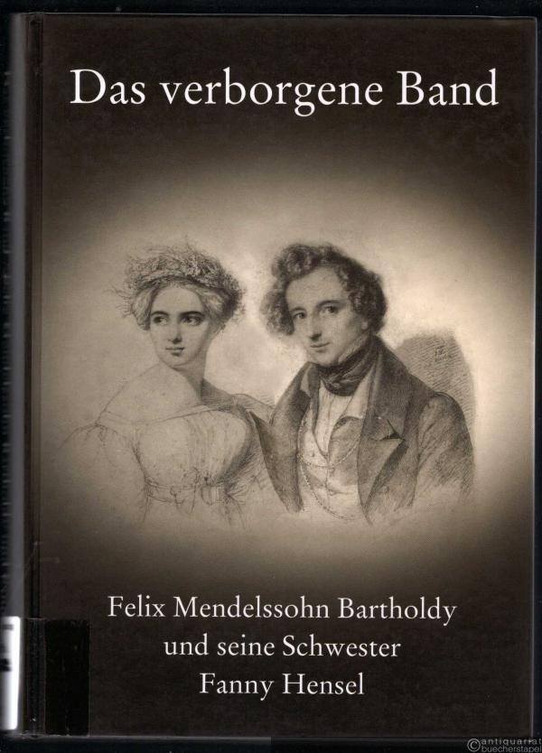  - Das verborgene Band. Felix Mendelssohn Bartholdy und seine Schwester Fanny Hensel.