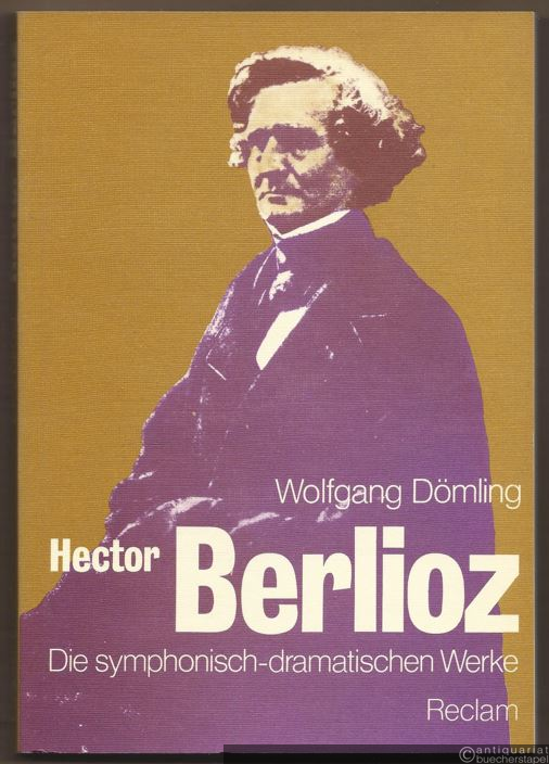  - Hector Berlioz. Die symphonisch-dramatischen Werke.