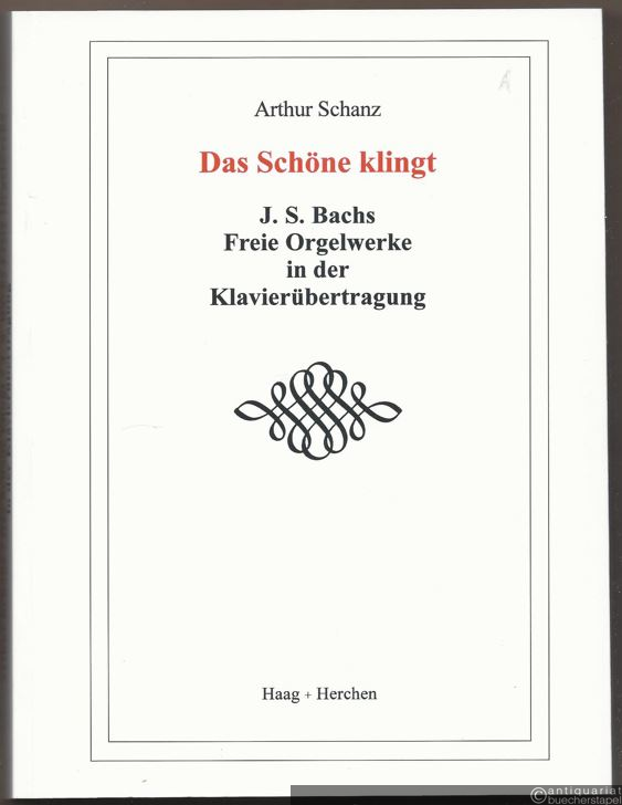  - Das Schöne klingt. J. S. Bachs Freie Orgelwerke in der Klavierübertragung.
