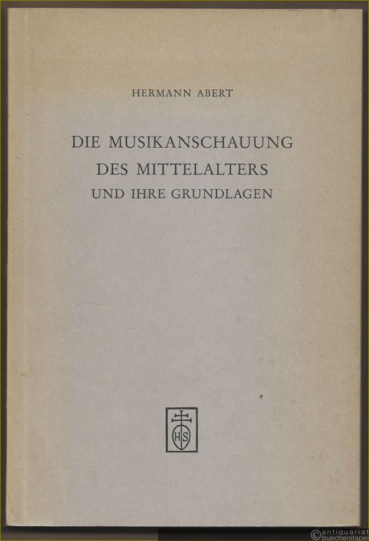  - Die Musikanschauung des Mittelalters und ihre Grundlagen.