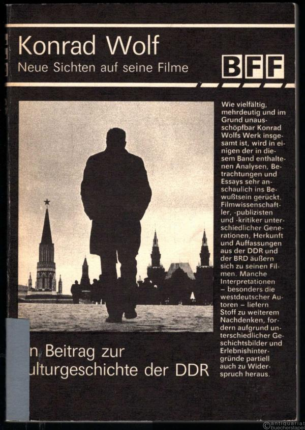  - Konrad Wolf - Neue Sichten auf seine Filme. Ein Beitrag zur Kulturgeschichte der DDR (= Beiträge zur Film- und Fernsehwissenschaft, Band 39).