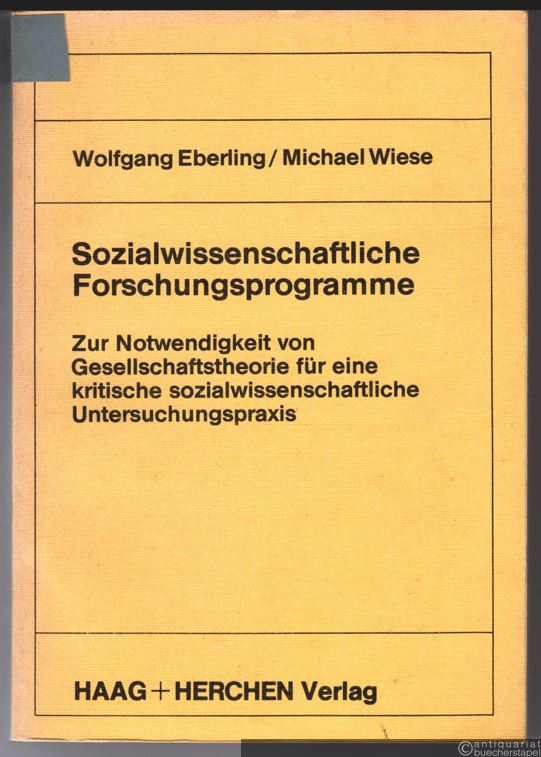  - Sozialwissenschaftliche Forschungsprogramme. Zur Notwendigkeit von Gesellschaftstheorie für eine kritische sozialwissenschaftliche Untersuchungspraxis.