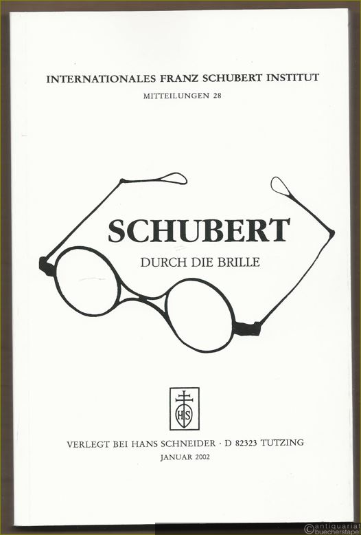  - Schubert durch die Brille (= Internationales Franz Schubert Institut, Mitteilungen 28).