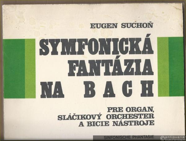  - Symfonicka Fantazia na B A C H pre organ, slacikovy orchester a bicie nastroje / Sinfonische Phantasie über B A C H für Orgel, Streichorchester und Schlagzeug. Partytura a organovy part / Partitur und Orgelstimme.