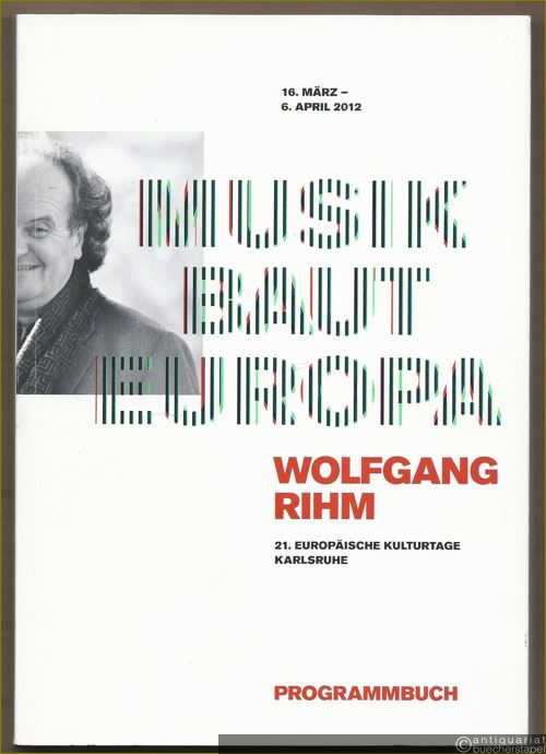  - 21. Europäische Kulturtage Karlsruhe. Musik baut Europa - Wolfgang Rihm (16. März - 6. April 2012). Programmbuch.