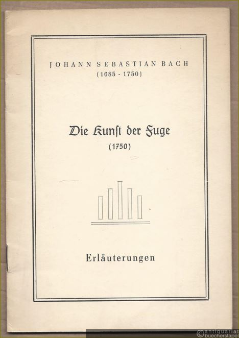  - Johann Sebastian Bach (1685 - 1750). Die Kunst der Fuge (1750). Erläuterungen.