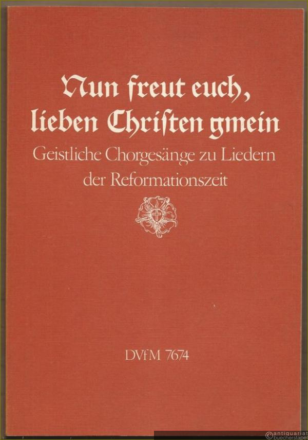  - Nun freut euch, lieben Christen gmein. Geistliche Chorgesänge zu Liedern der Reformationszeit (= DVfM 7674).