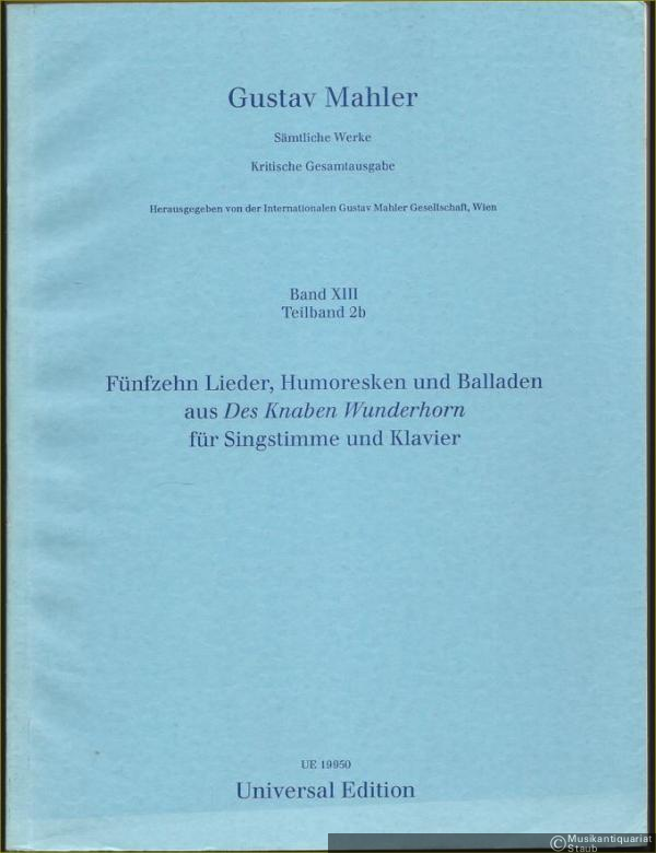  - Fünfzehn Lieder, Humoresken und Balladen aus des "Knaben Wunderhorn" für Singstimme und Klavier (= Gustav Mahler. Sämtliche Werke. Kritische Gesamtausgabe, Band XIII, Teilband 2b).