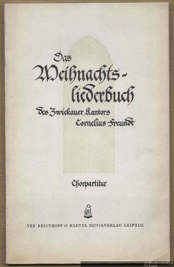 - Das Weihnachtsliederbuch des Zwickauer Kantors Cornelius Freundt (+ 1591) (= Chor-Bibliothek Nr. 2950). Chorpartitur.