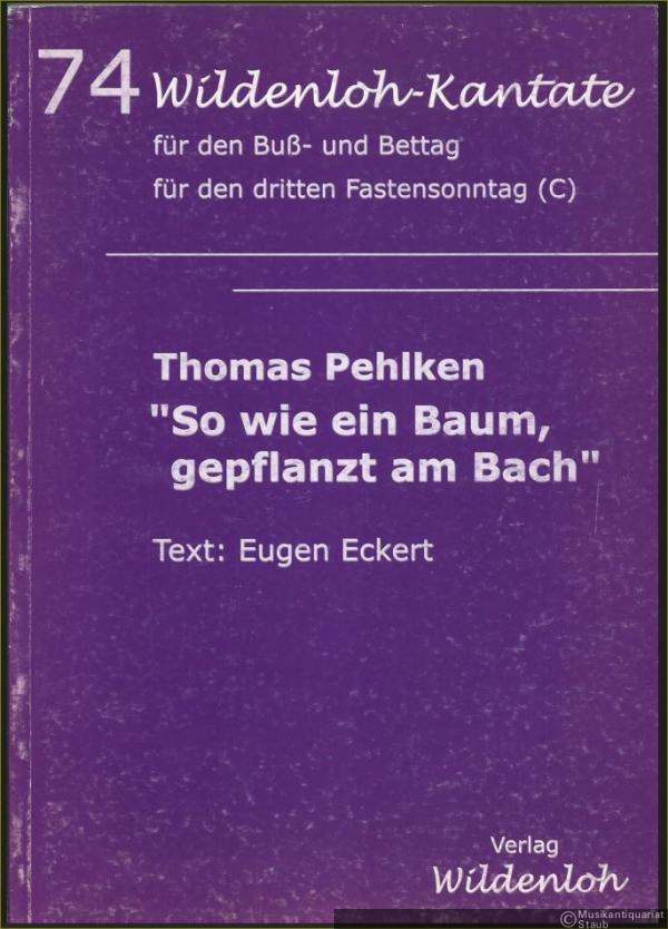  - "So wie ein Baum, gepflanzt am Bach" für den Buß- und Bettag, für den dritten Fastensonntag (C) (= Wildenloh-Kantate, 74) [Partitur].
