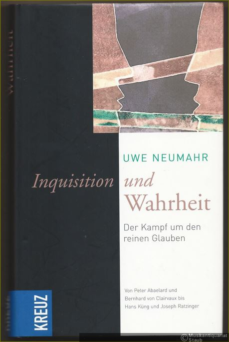  - Inquisition und Wahrheit. Der Kampf um reinen Glauben. Von Peter Abaelard und Bernhard von Clairvaux bis Hans Küng und Joseph Ratzinger.