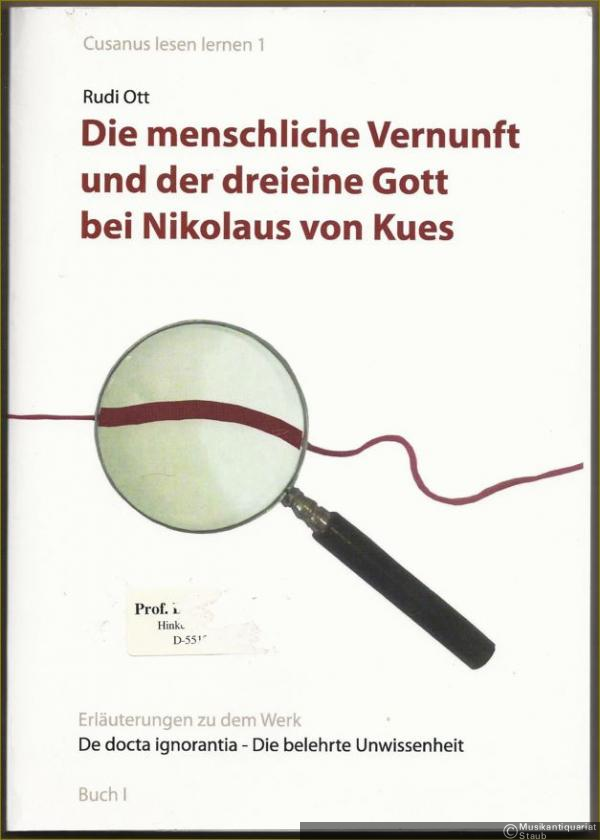  - Die menschliche Vernunft und der dreieine Gott bei Nikolaus von Kues. Erläuterungen zu dem Werk: "De docta ignorantia - Die belehrte Unwissenheit", Buch I.