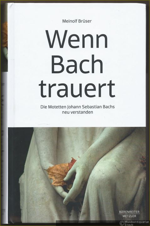  - Wenn Bach trauert. Die Motetten Johann Sebastian Bachs neu verstanden.