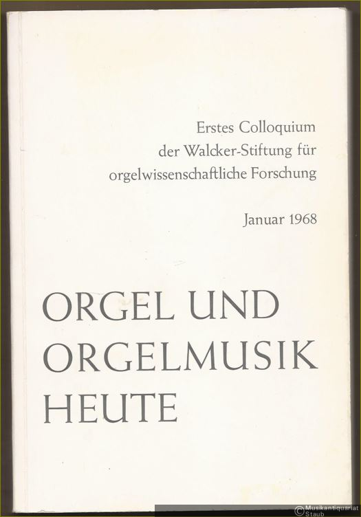  - Orgel und Orgelmusik heute. Versuch einer Analyse (= Erstes Colloquium der Walcker-Stiftung für orgelwissenschaftliche Forschung, Januar 1968, Heft 2).