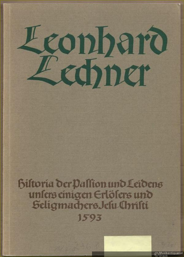  - Historia der Passion und Leidens unsers einigen Erlösers und Seligmachers Jesu Christi 1593 (= Leonhard Lechner Werke, Band 12).