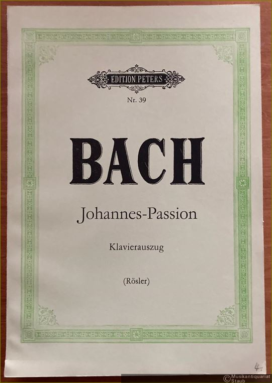  - Passionsmusik nach dem Evangelisten Johannes (Johannes-Passion), BWV 245. Klavierauszug von Gustav Rösler (= Edition Peters, Nr. 39).