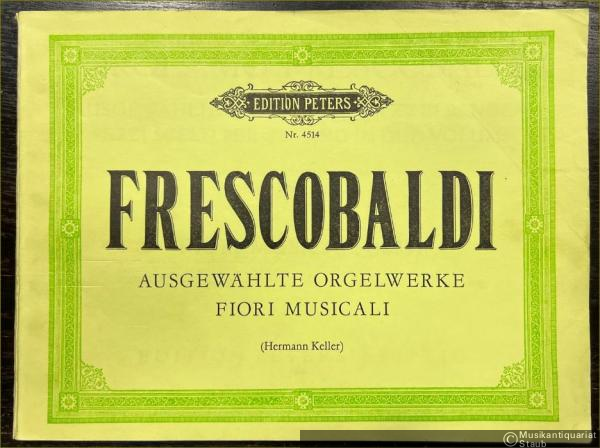  - Fiori Musicali (1635) (= Girolamo Frescobaldi. Ausgewählte Orgelwerke in zwei Bänden / Pezzi scelti per organo in due volumi, I. Edition Peters, Nr. 4514).