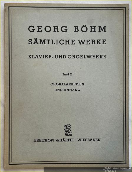  - Choralarbeiten und Anhang (= Georg Böhm. Sämtliche Werke, Klavier- und Orgelwerke, Band II).
