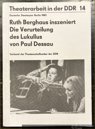  - Ruth Berghaus inszeniert "Die Verurteilung des Lukullus" von Paul Dessau (= Theaterarbeit der DDR, 14).