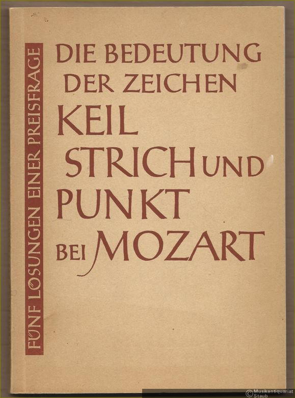  - Die Bedeutung der Zeichen Keil, Strich und Punkt bei Mozart. Fünf Lösungen einer Preisfrage.