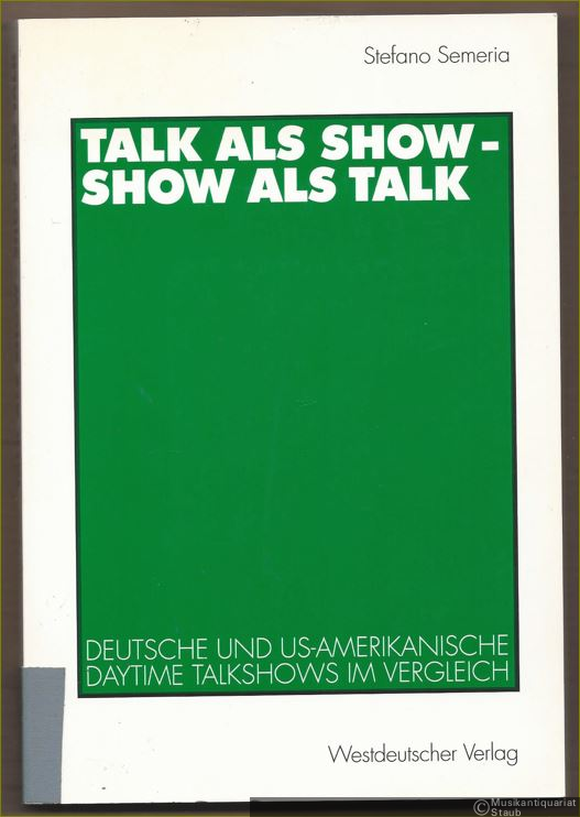  - Talk als Show - Show als Talk. Deutsche und US-amerikanische Daytime Talkshows im Vergleich.