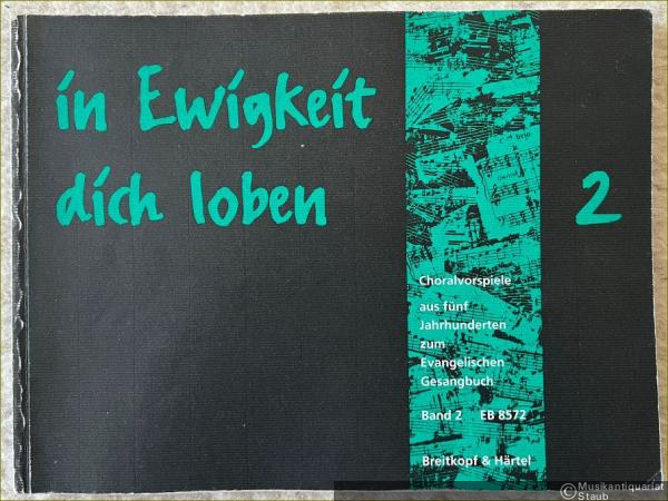  - In Ewigkeit dich loben. Choralvorspiele aus fünf Jahrhunderten zum Evangelischen Gesangbuch. Band 1: EG 119 - EG 286 (= Edition Breitkopf 8572).