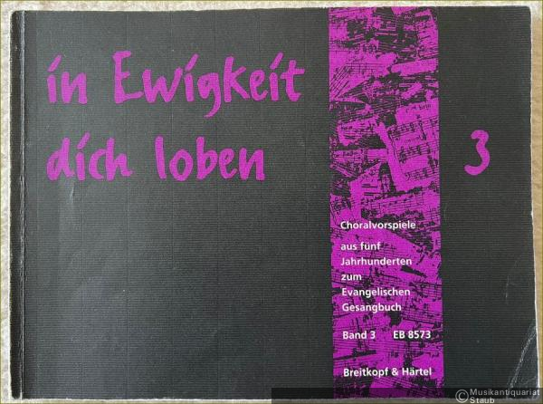  - In Ewigkeit dich loben. Choralvorspiele aus fünf Jahrhunderten zum Evangelischen Gesangbuch. Band 1: EG 287 - EG 395 (= Edition Breitkopf 8573).