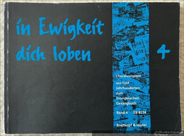  - In Ewigkeit dich loben. Choralvorspiele aus fünf Jahrhunderten zum Evangelischen Gesangbuch. Band 4: EG 396 - EG 535 (= Edition Breitkopf 8574).