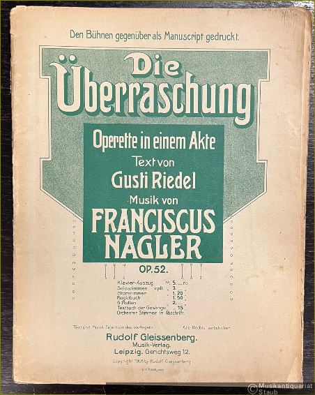  - Die Überraschung, Op. 52. Operette in einem Akte. Text von Gusti Riedel. Musik von Franciscus Nagler.