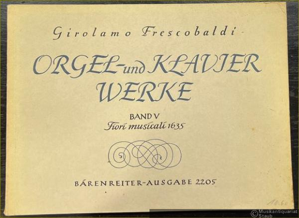  - Fiori musicali 1635 (= Orgel- und Klavierwerke / Organ and Keyboard Works, Band V. Bärenreiter-Ausgabe 2205).