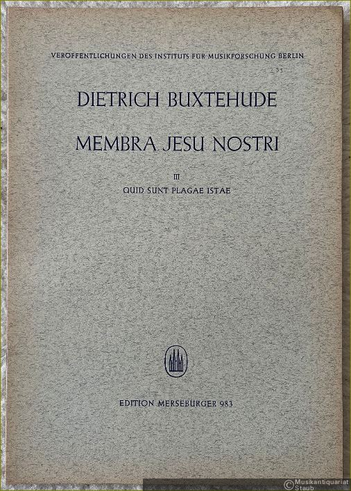 - Membra Jesu nostri [BuxWV 75], III: Quid sunt plagae istae (= Veröffentlichungen des Instituts für Musikforschung Berlin, hrsg. v. Adam Adrio. Reihe I: 37 Kantaten von Dietrich Buxtehude, Heft 33. Edition Merseburger 983). Partitur.