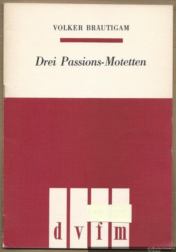  - Die Passions-Motetten für dreistimmigen Chor a cappella (= DVfM 7632) [Partitur].