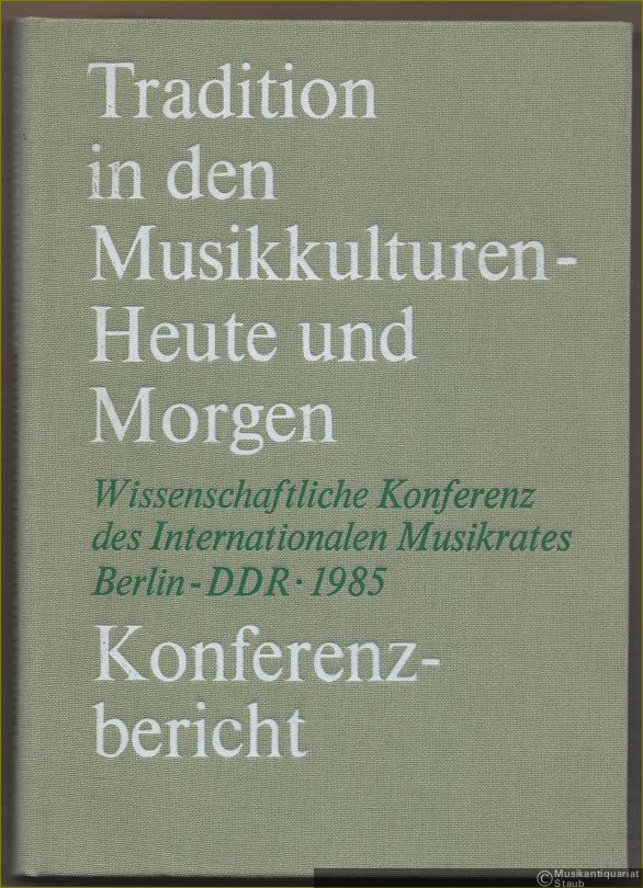  - Tradition in den Musikkulturen - heute und morgen. Bericht über die wissenschaftliche Konferenz des Internationalen Musikrates. 2. bis 4. Oktober 1985 in Berlin (Hauptstadt der DDR).