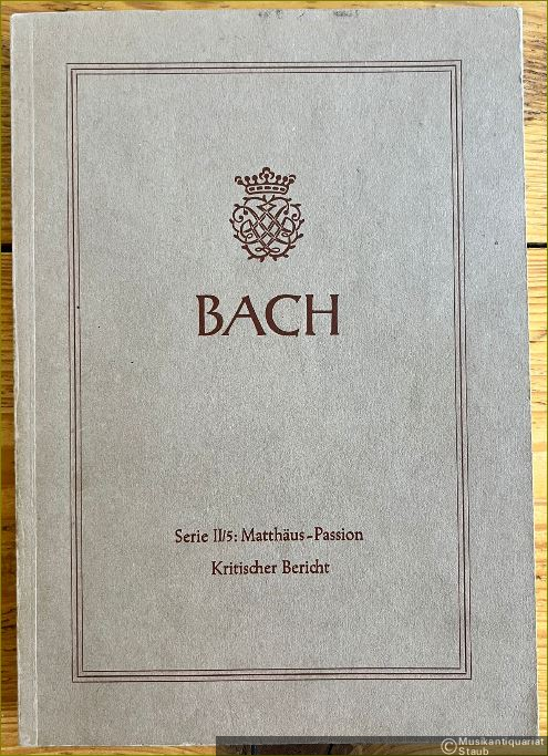  - Johann Sebastian Bach. Neue Ausgabe sämtlicher Werke. Serie II, Band 5. Matthäus-Passion. Markus-Passion. Kritischer Bericht.