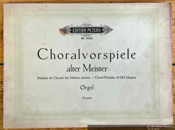  - Choralvorspiele alter Meister/ Preludes de Chorals des Maitres anciens / Choral Preludes of Old Masters (= Edition Peters, Nr. 3048). Orgel.