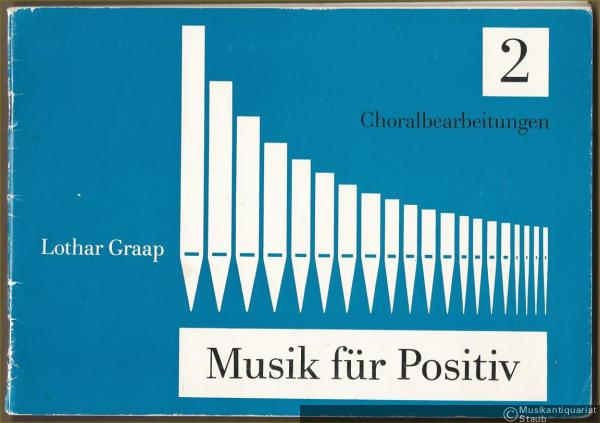  - Musik für Positiv. Vorspiele für die Kleinorgel. 2. Choralbearbeitungen.