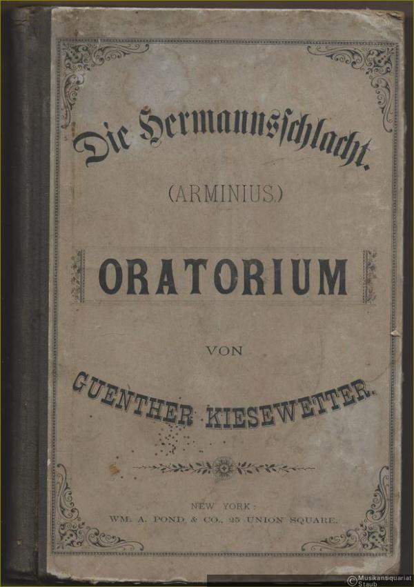  - Die Hermannsschlacht (Arminius). Oratorium für Männerchor, Solostimmen und Orchester componirt und den vereinigten Sängern von Newark, N. J., freundschaftlichst gewidmet von Guenter Kiesewetter, Op. 69. Clavier-Auszug.