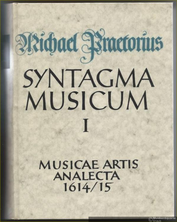  - Syntagma musicum. Band 1: Musicae artis Analecta Wittenberg 1614/15 (= Documenta Musicologica. Erste Reihe: Druckschriften - Faksimiles, XXI).