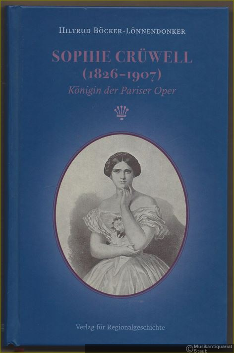  - Sophie Crüwell (1826 - 1907). Königin der Pariser Oper (= 21. Sonderveröffentlichung des Historischen Vereins für die Grafschaft Ravensberg e. V.).
