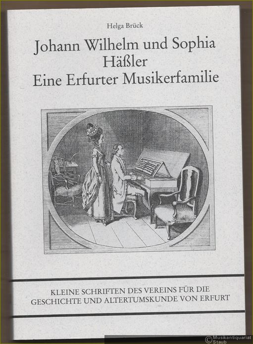  - Johann Wilhelm und Sophia Häßler. Eine Erfurter Musikerfamilie (= Kleine Schriften des Vereins für die Geschichte und Altertumskunde von Erfurt, Band VIII).