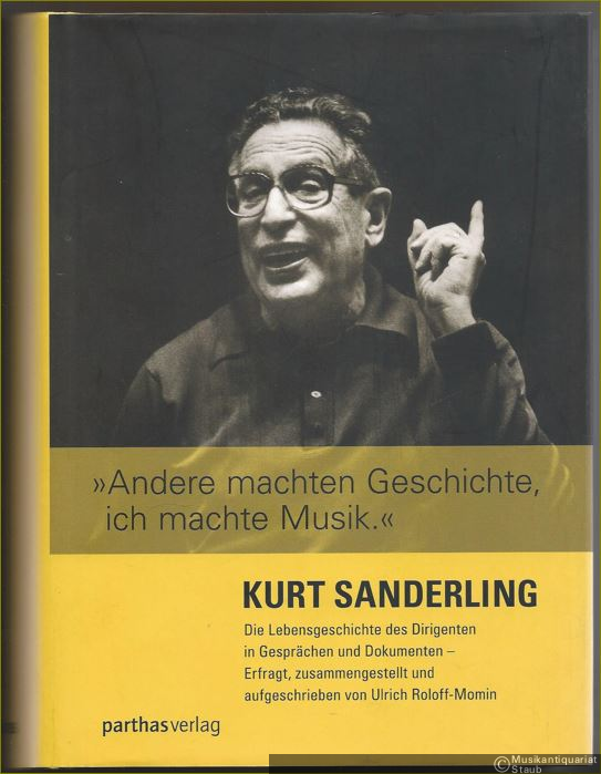  - Andere machten Geschichte, ich machte Musik. Kurt Sanderling. Die Lebensgeschichte des Dirigenten in Gesprächen und Dokumenten.