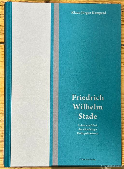  - Friedrich Wilhelm Stade (1817 - 1902). Leben und Werk des Altenburger Hofkapellmeisters.