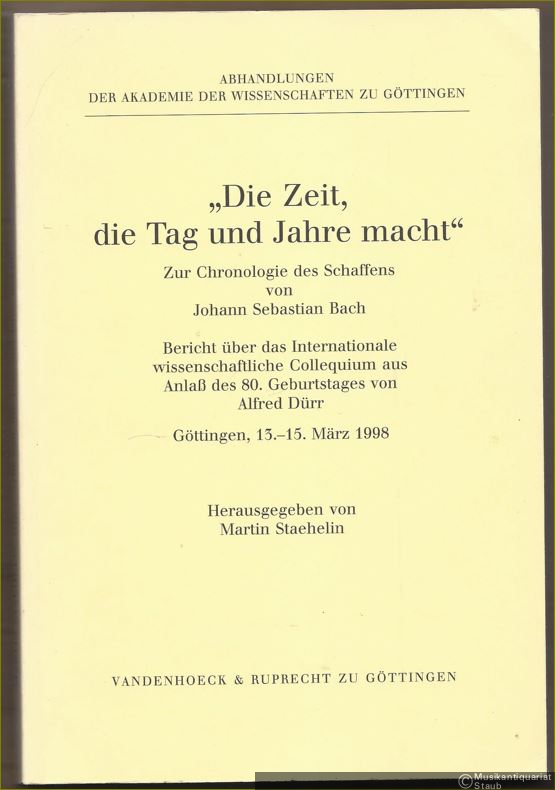  - Die Zeit, die Tag und Jahre macht. Zur Chronologie des Schaffens von Johann Sebastian Bach. Bericht über das Internationale wissenschaftliche Collequium aus Anlaß des 80. Geburtstages von Alfred Dürr, Göttingen 13.-15. März 1998.