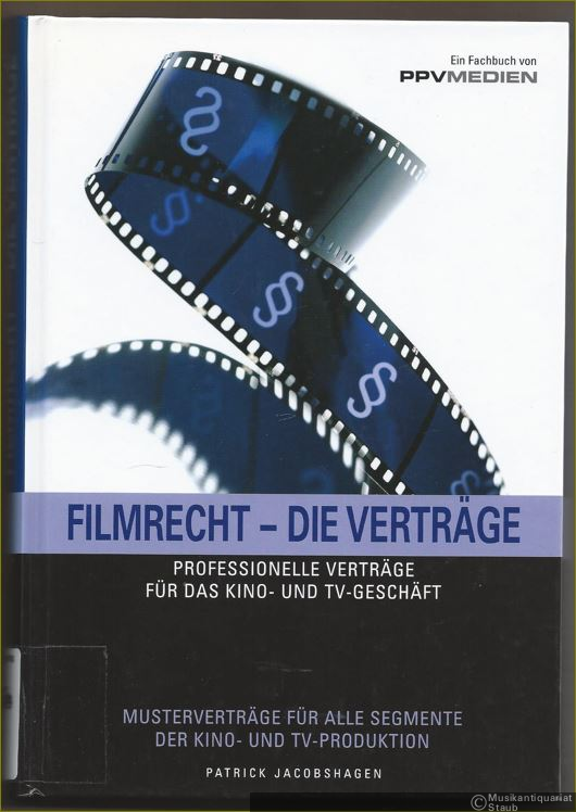  - Filmrecht - Die Verträge. Professionelle Verträge für das Kino- und TV-Geschäft. Musterverträge für alle Segmente der Kino- und TV-Produktion.
