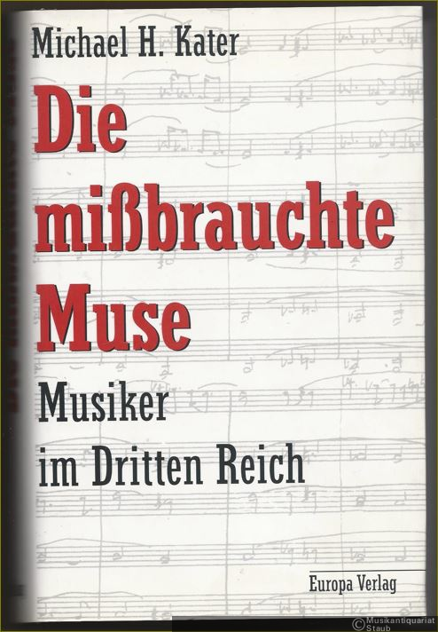  - Die mißbrauchte Muse. Musiker im Dritten Reich.