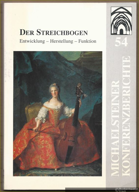  - Der Streichbogen. Entwicklung - Herstellung - Funktion (= Michaelsteiner Konferenzberichte 54).